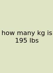 How Many Kg Is 195 Lbs