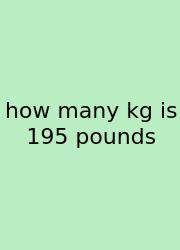 How Many Kg Is 195 Pounds