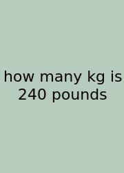 How Many Kg Is 240 Pounds