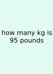 How Many Kg Is 95 Pounds
