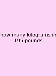 How Many Kilograms In 195 Pounds