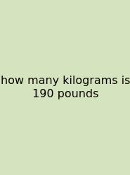 How Many Kilograms Is 190 Pounds