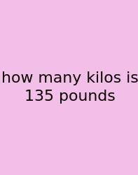 How Many Kilos Is 135 Pounds