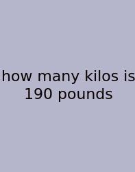 How Many Kilos Is 190 Pounds