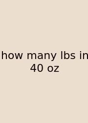 How Many Lbs In 40 Oz