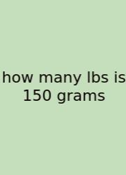 How Many Lbs Is 150 Grams