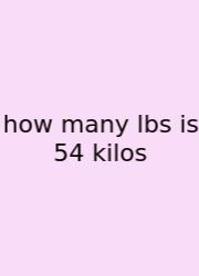 How Many Lbs Is 54 Kilos