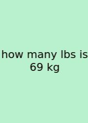 How Many Lbs Is 69 Kg