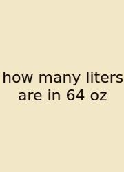 How Many Liters Are In 64 Oz