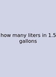 How Many Liters In 1.5 Gallons