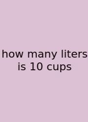 How Many Liters Is 10 Cups