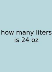 How Many Liters Is 24 Oz