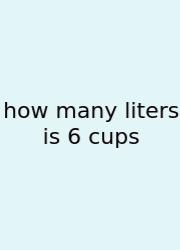 How Many Liters Is 6 Cups
