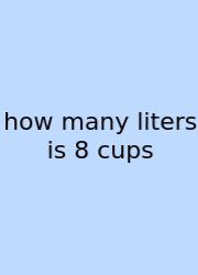How Many Liters Is 8 Cups