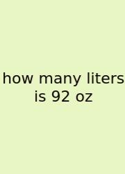How Many Liters Is 92 Oz