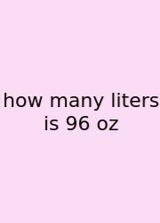 How Many Liters Is 96 Oz