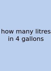 How Many Litres In 4 Gallons