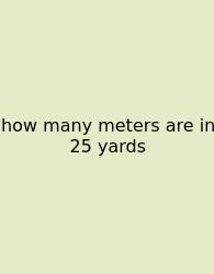 How Many Meters Are In 25 Yards