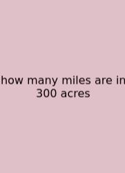 How Many Miles Are In 300 Acres