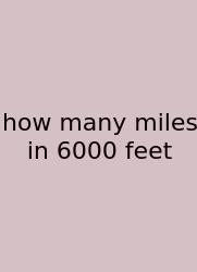 How Many Miles In 6000 Feet