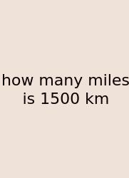 How Many Miles Is 1500 Km