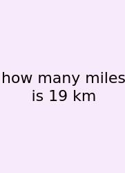 How Many Miles Is 19 Km