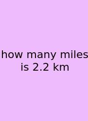 How Many Miles Is 2.2 Km