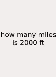 How Many Miles Is 2000 Ft