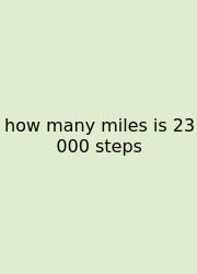 How Many Miles Is 23 000 Steps