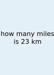 How Many Miles Is 23 Km