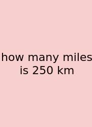 How Many Miles Is 250 Km
