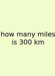How Many Miles Is 300 Km