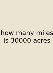 How Many Miles Is 30000 Acres