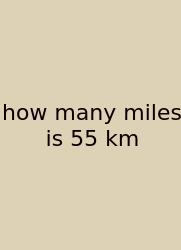 How Many Miles Is 55 Km