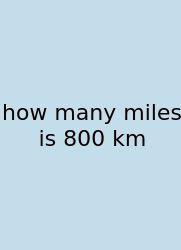 How Many Miles Is 800 Km