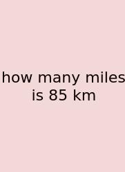 How Many Miles Is 85 Km