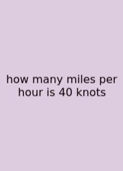 How Many Miles Per Hour Is 40 Knots