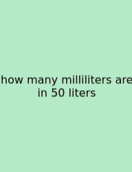 How Many Milliliters Are In 50 Liters
