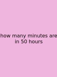How Many Minutes Are In 50 Hours