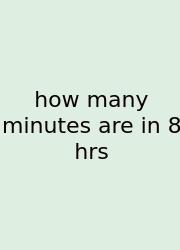 How Many Minutes Are In 8 Hrs