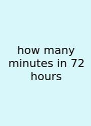 How Many Minutes In 72 Hours