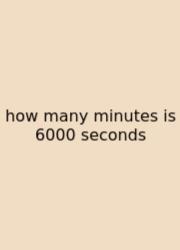 How Many Minutes Is 6000 Seconds