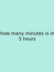 How Many Minutes Is In 5 Hours