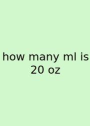 How Many Ml Is 20 Oz