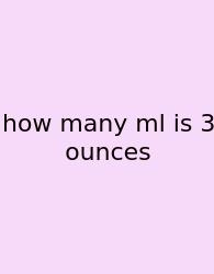 How Many Ml Is 3 Ounces