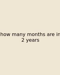 How Many Months Are In 2 Years