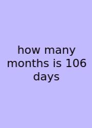 How Many Months Is 106 Days
