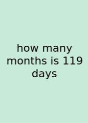 How Many Months Is 119 Days
