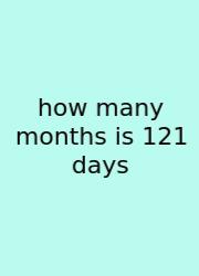 How Many Months Is 121 Days