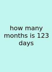 How Many Months Is 123 Days